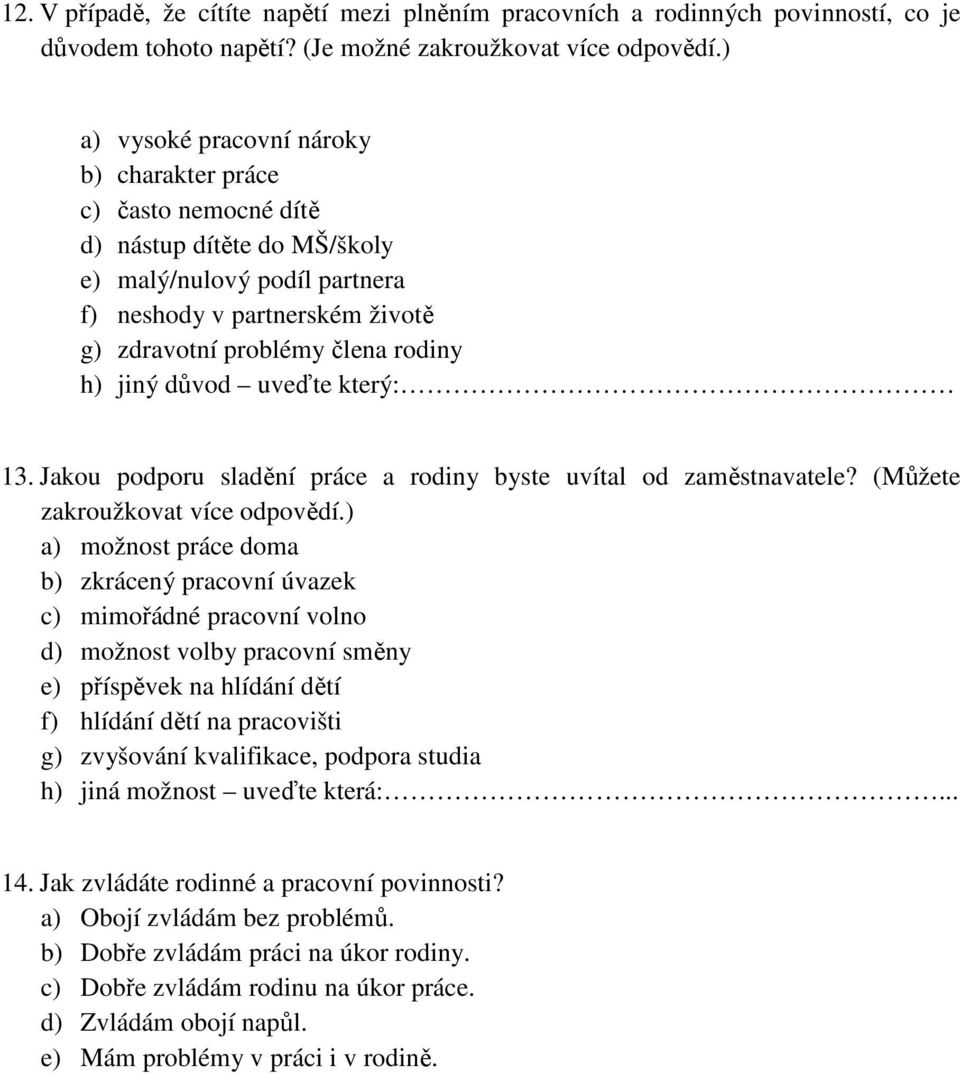 jiný důvod uveďte který: 13. Jakou podporu sladění práce a rodiny byste uvítal od zaměstnavatele? (Můžete zakroužkovat více odpovědí.