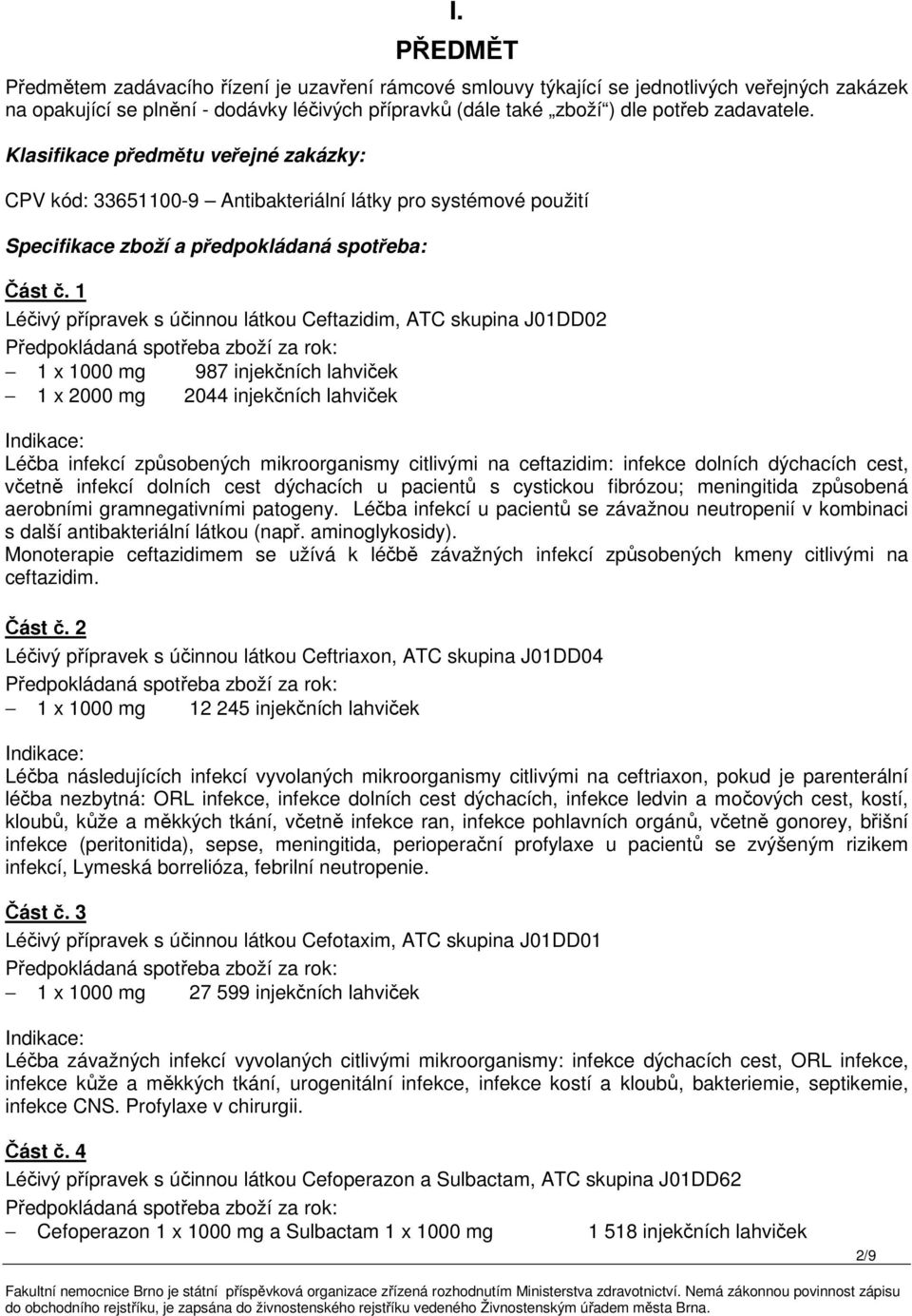 1 Léčivý přípravek s účinnou látkou Ceftazidim, ATC skupina J01DD02 1 x 1000 mg 987 injekčních lahviček 1 x 2000 mg 2044 injekčních lahviček Léčba infekcí způsobených mikroorganismy citlivými na