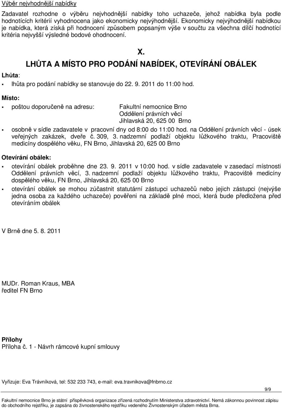 LHŮTA A MÍSTO PRO PODÁNÍ NABÍDEK, OTEVÍRÁNÍ OBÁLEK Lhůta: lhůta pro podání nabídky se stanovuje do 22. 9. 2011 do 11:00 hod.