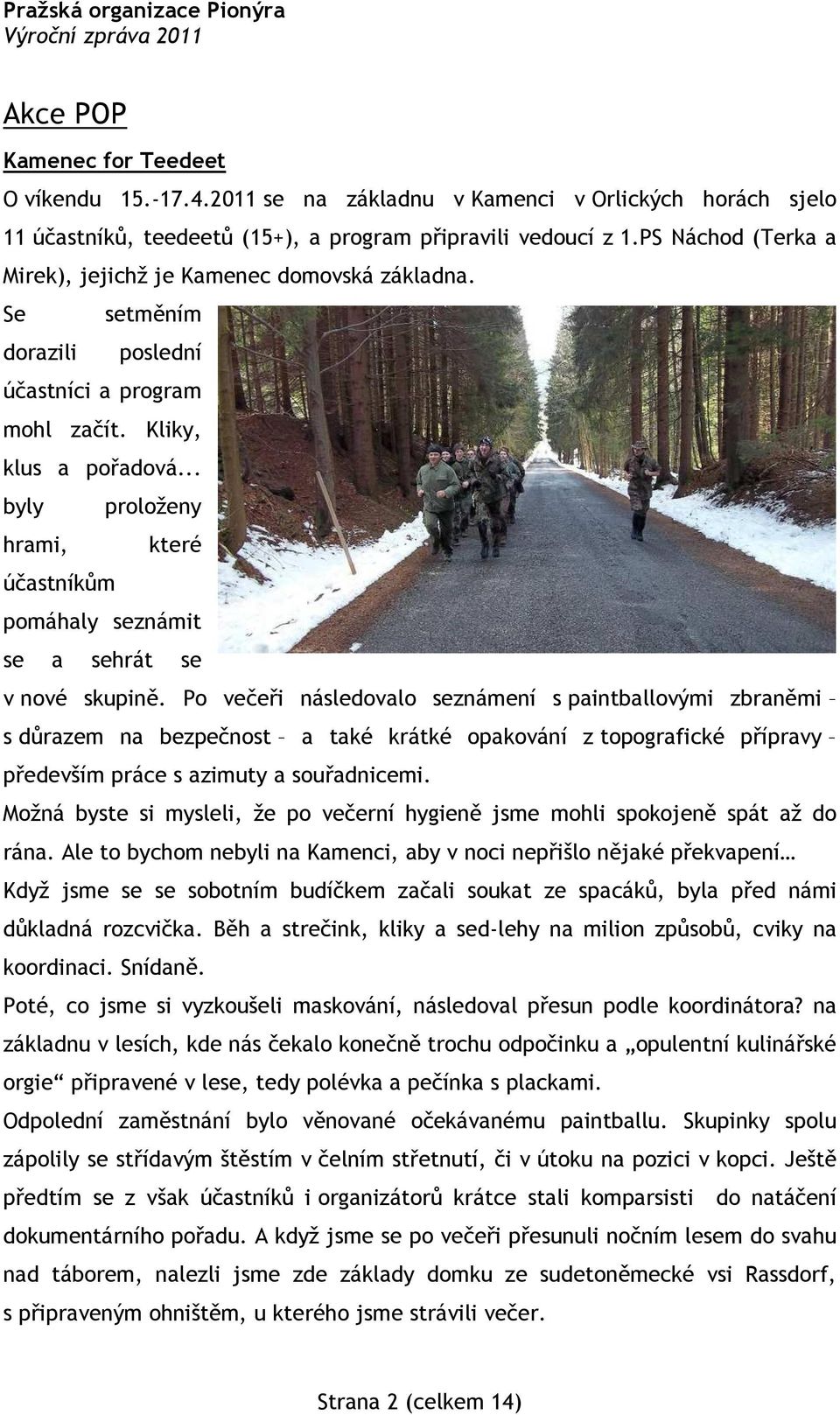.. byly proloženy hrami, které účastníkům pomáhaly seznámit se a sehrát se v nové skupině.