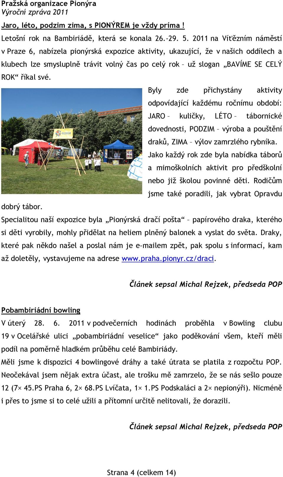 dobrý tábor. Byly zde přichystány aktivity odpovídající každému ročnímu období: JARO kuličky, LÉTO tábornické dovednosti, PODZIM výroba a pouštění draků, ZIMA výlov zamrzlého rybníka.