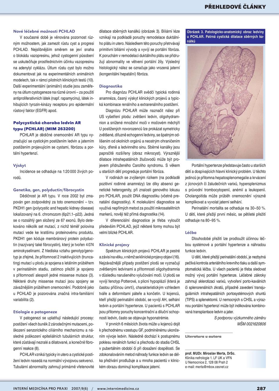 Útlum růstu cyst bylo možno dokumentovat jak na experimentálních animálních modelech, tak v rámci pilotních klinických testů (10).