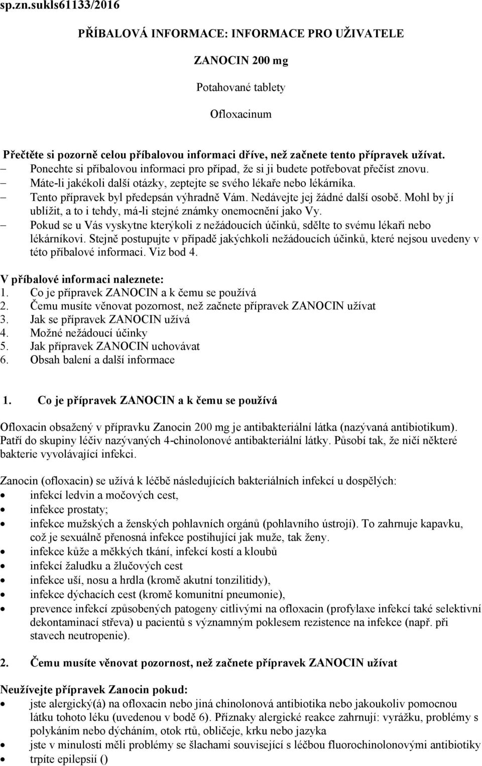 Ponechte si příbalovou informaci pro případ, že si ji budete potřebovat přečíst znovu. Máte-li jakékoli další otázky, zeptejte se svého lékaře nebo lékárníka.