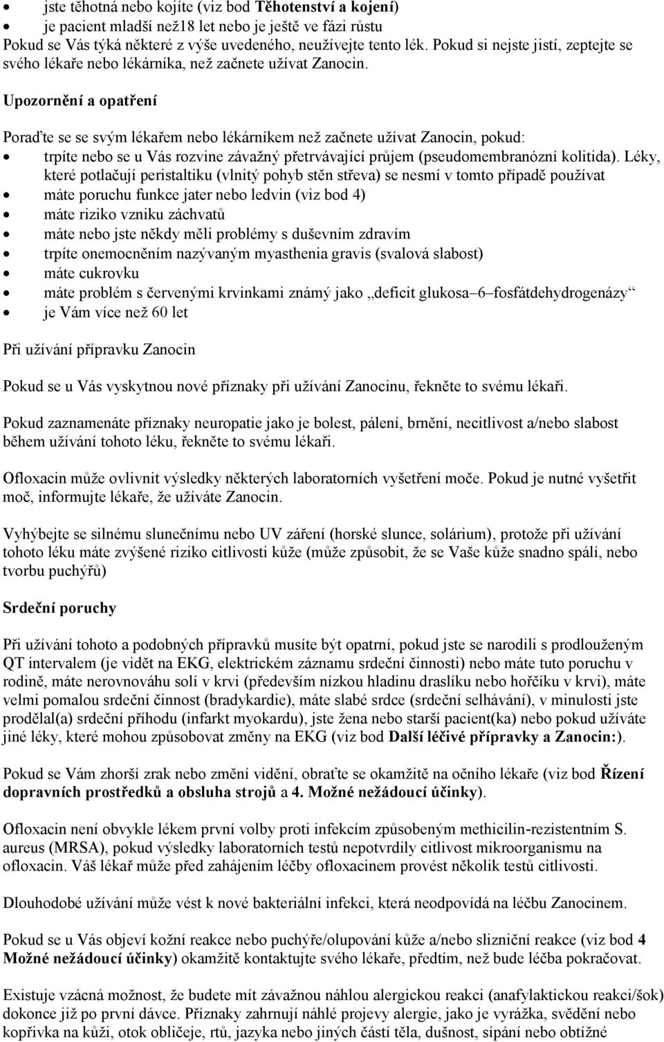 Upozornění a opatření Poraďte se se svým lékařem nebo lékárníkem než začnete užívat Zanocin, pokud: trpíte nebo se u Vás rozvine závažný přetrvávající průjem (pseudomembranózní kolitida).