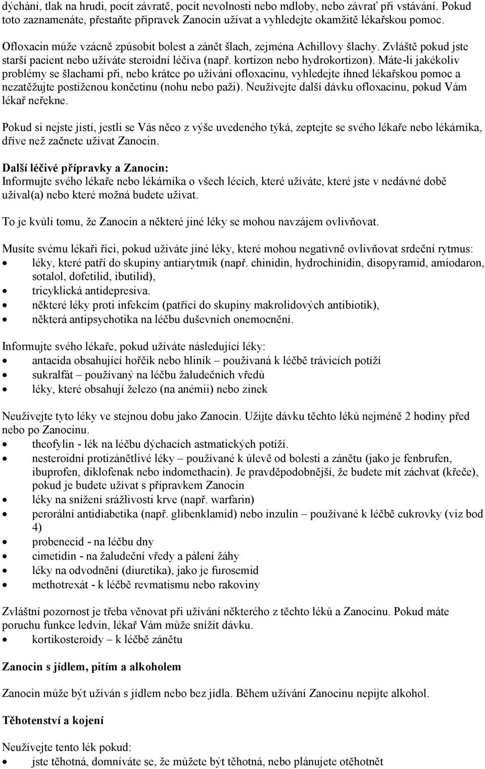 Máte-li jakékoliv problémy se šlachami při, nebo krátce po užívání ofloxacinu, vyhledejte ihned lékařskou pomoc a nezatěžujte postiženou končetinu (nohu nebo paži).