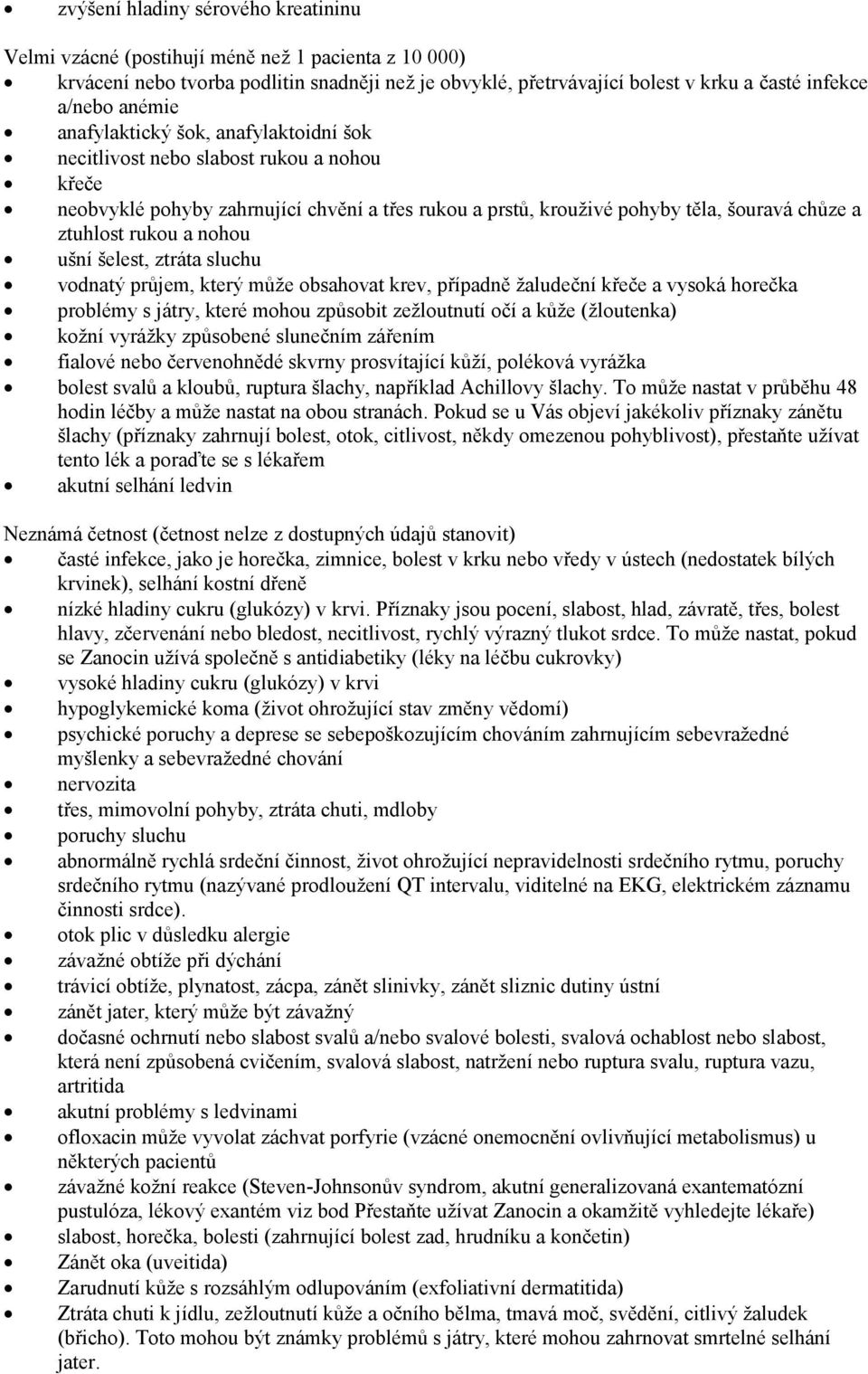 a nohou ušní šelest, ztráta sluchu vodnatý průjem, který může obsahovat krev, případně žaludeční křeče a vysoká horečka problémy s játry, které mohou způsobit zežloutnutí očí a kůže (žloutenka) kožní