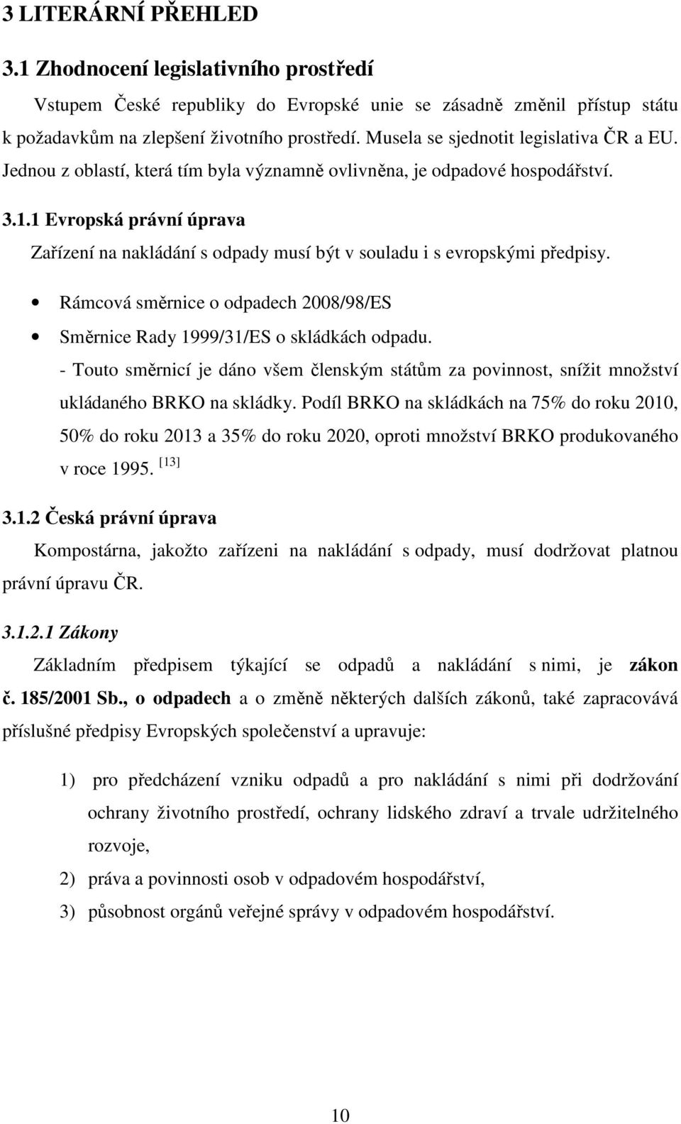 1 Evropská právní úprava Zařízení na nakládání s odpady musí být v souladu i s evropskými předpisy. Rámcová směrnice o odpadech 2008/98/ES Směrnice Rady 1999/31/ES o skládkách odpadu.