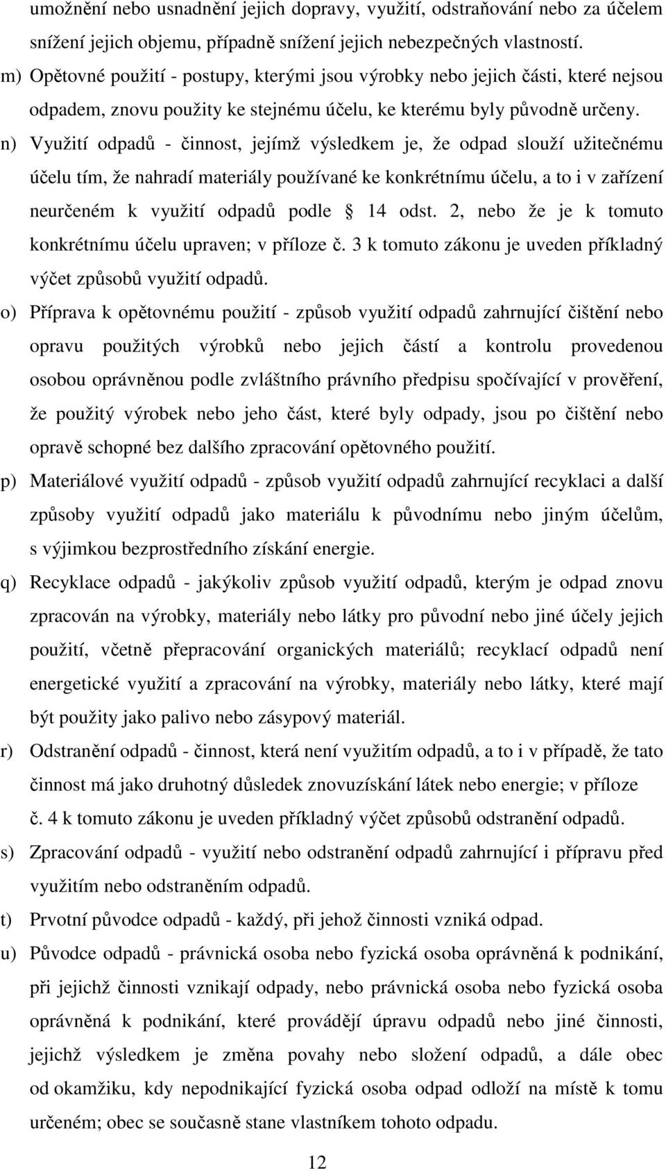 n) Využití odpadů - činnost, jejímž výsledkem je, že odpad slouží užitečnému účelu tím, že nahradí materiály používané ke konkrétnímu účelu, a to i v zařízení neurčeném k využití odpadů podle 14 odst.