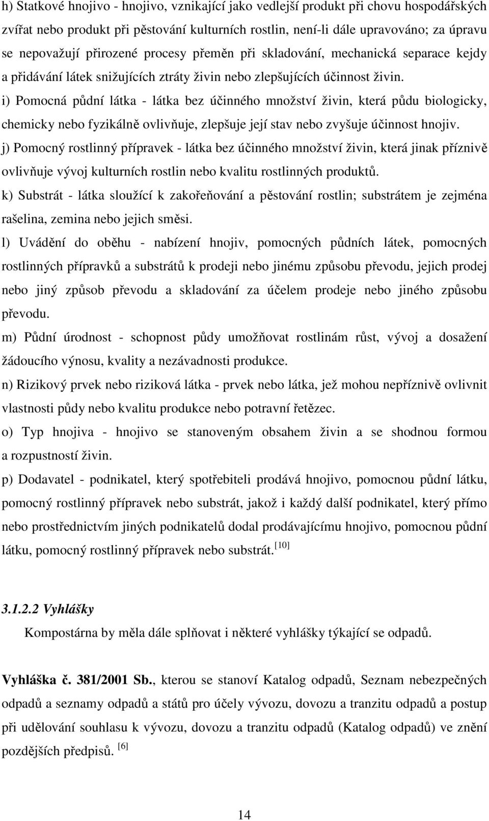 i) Pomocná půdní látka - látka bez účinného množství živin, která půdu biologicky, chemicky nebo fyzikálně ovlivňuje, zlepšuje její stav nebo zvyšuje účinnost hnojiv.
