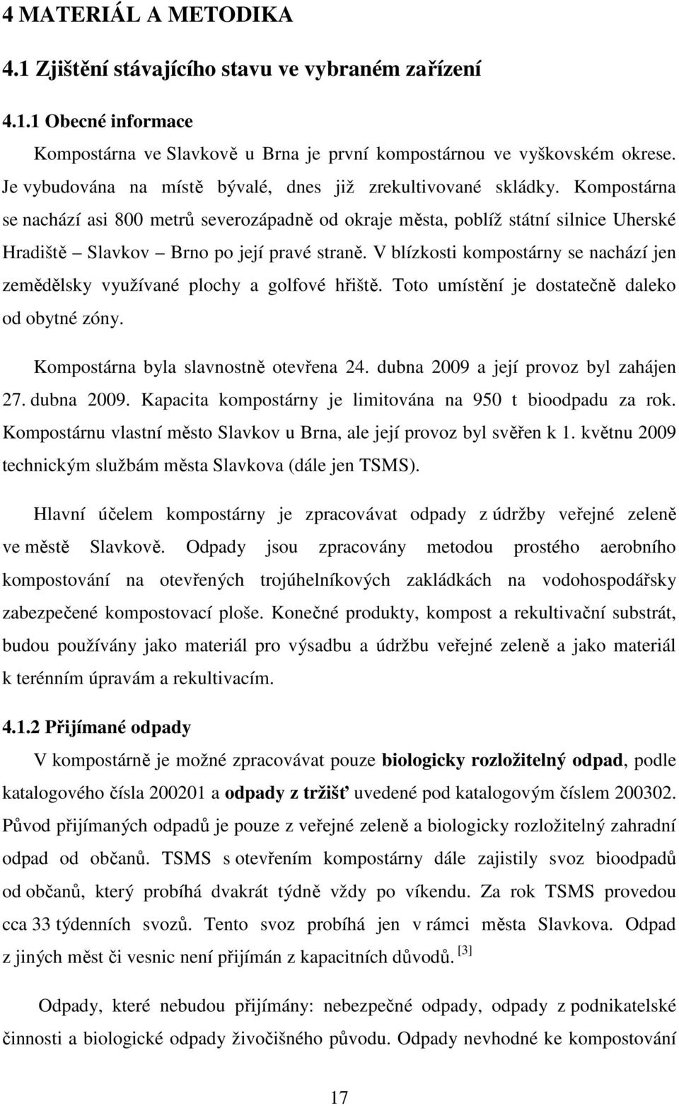 Kompostárna se nachází asi 800 metrů severozápadně od okraje města, poblíž státní silnice Uherské Hradiště Slavkov Brno po její pravé straně.