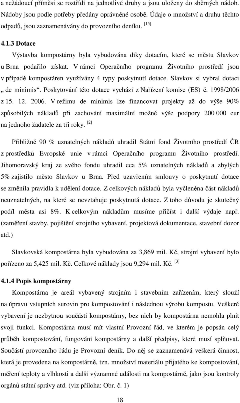 V rámci Operačního programu Životního prostředí jsou v případě kompostáren využívány 4 typy poskytnutí dotace. Slavkov si vybral dotaci de minimis.