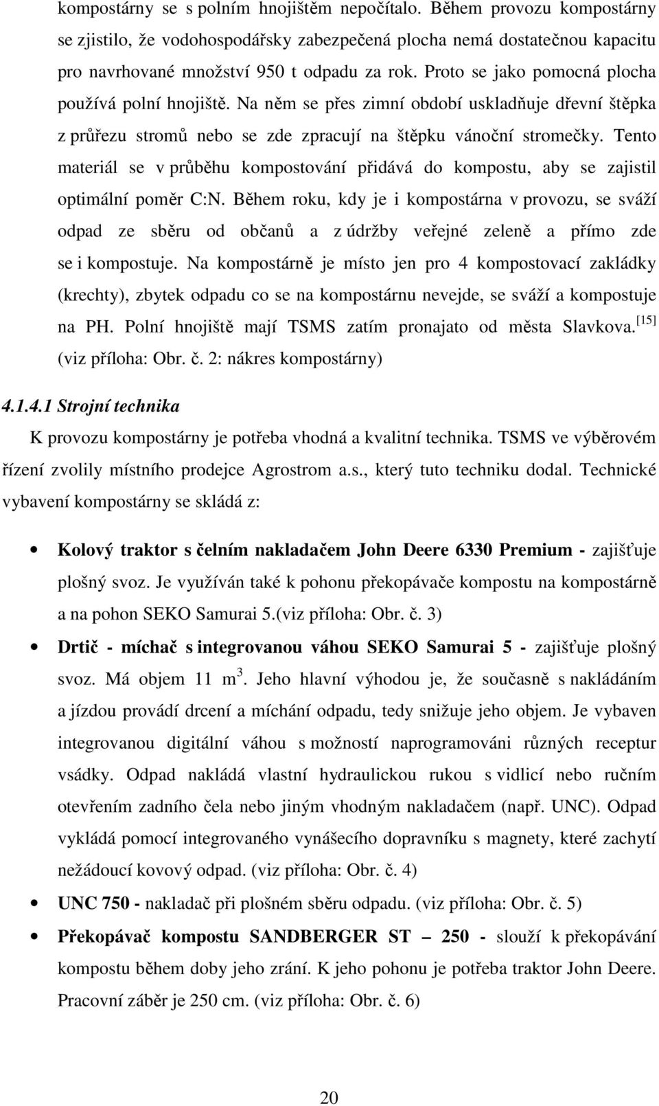 Tento materiál se v průběhu kompostování přidává do kompostu, aby se zajistil optimální poměr C:N.