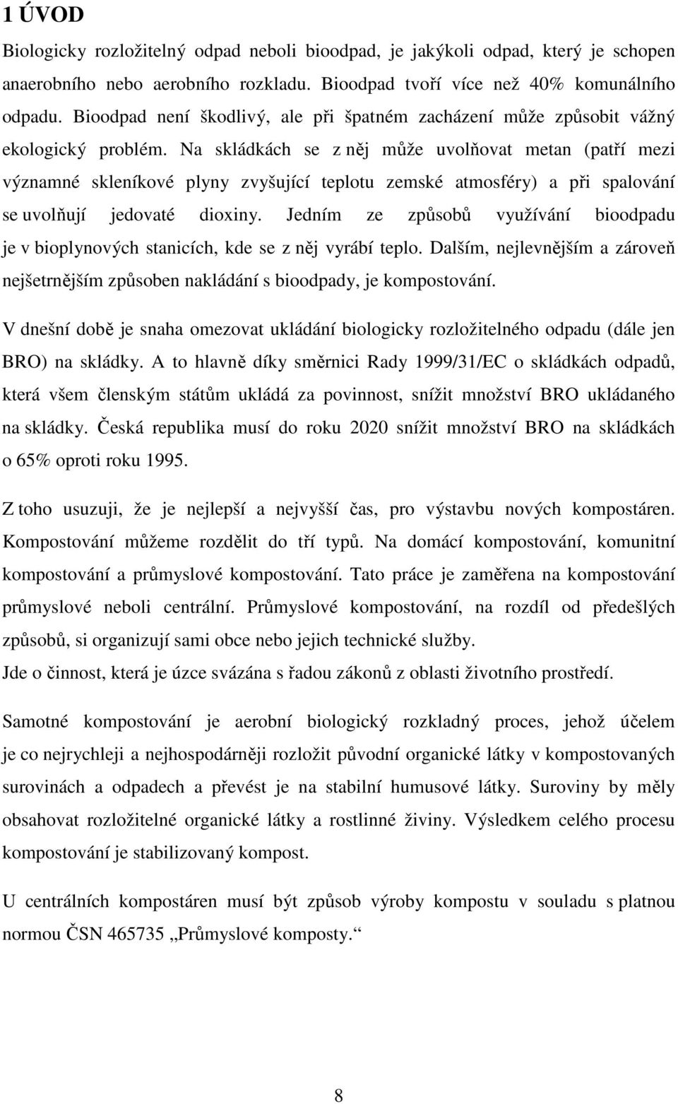 Na skládkách se z něj může uvolňovat metan (patří mezi významné skleníkové plyny zvyšující teplotu zemské atmosféry) a při spalování se uvolňují jedovaté dioxiny.