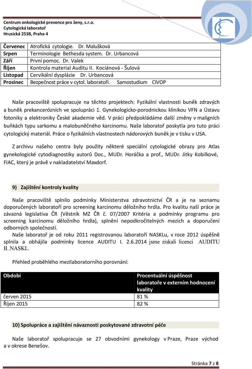 Samostudium CIVOP Naše pracoviště spolupracuje na těchto projektech: Fyzikální vlastnosti buněk zdravých a buněk prekancerózních ve spolupráci 1.