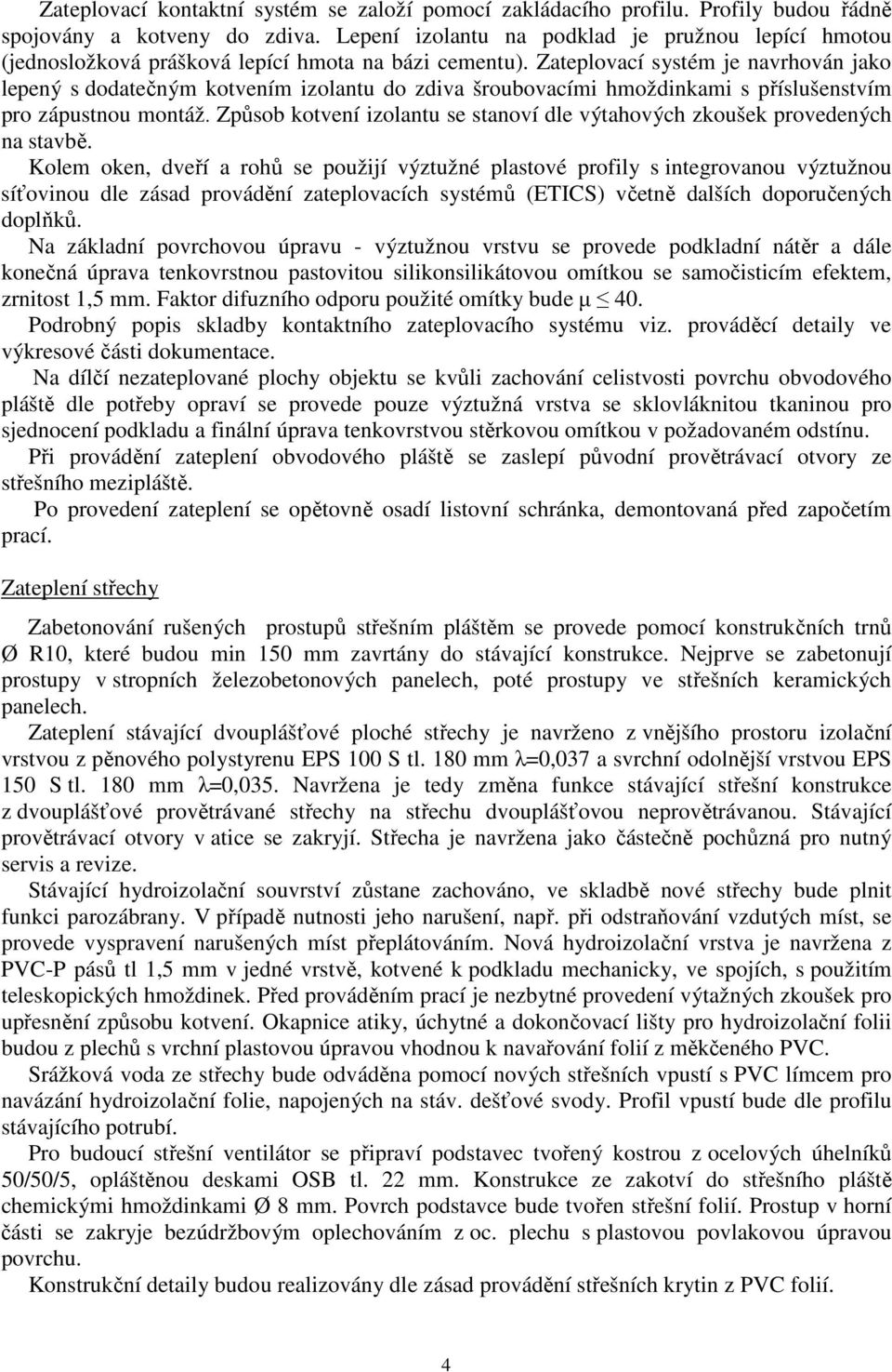 Zateplovací systém je navrhován jako lepený s dodatečným kotvením izolantu do zdiva šroubovacími hmoždinkami s příslušenstvím pro zápustnou montáž.