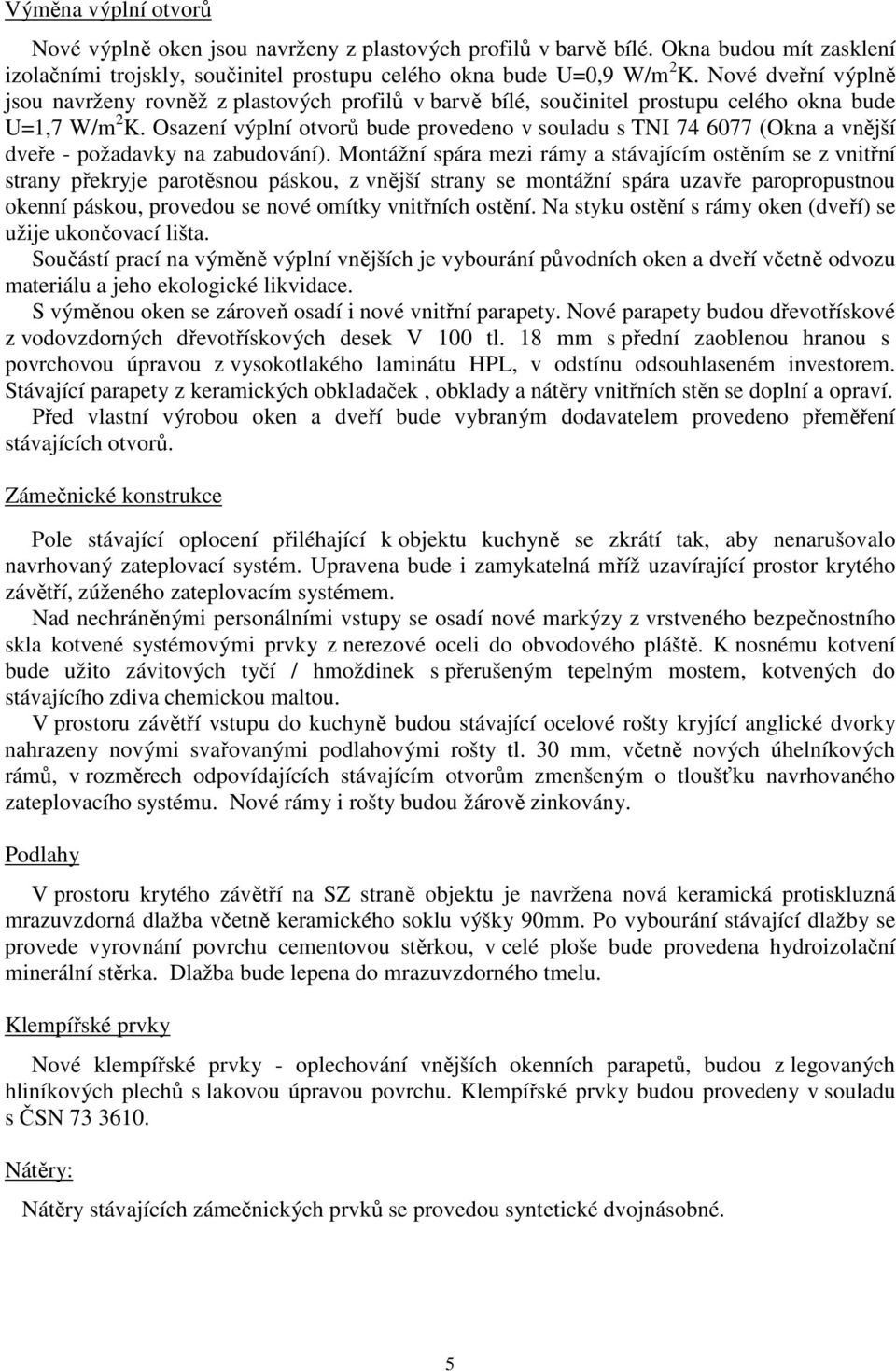 Osazení výplní otvorů bude provedeno v souladu s TNI 74 6077 (Okna a vnější dveře - požadavky na zabudování).