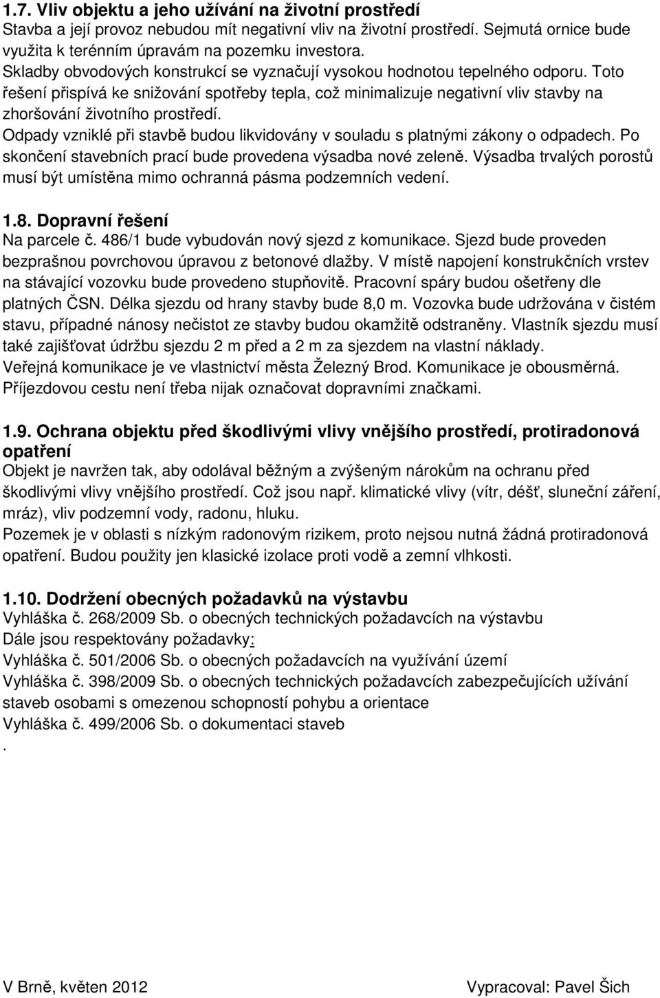 Toto řešení přispívá ke snižování spotřeby tepla, což minimalizuje negativní vliv stavby na zhoršování životního prostředí.