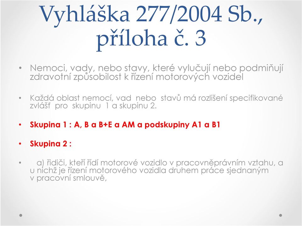 Každá oblast nemocí, vad nebo stavů má rozlišení specifikované zvlášť pro skupinu 1 a skupinu 2.