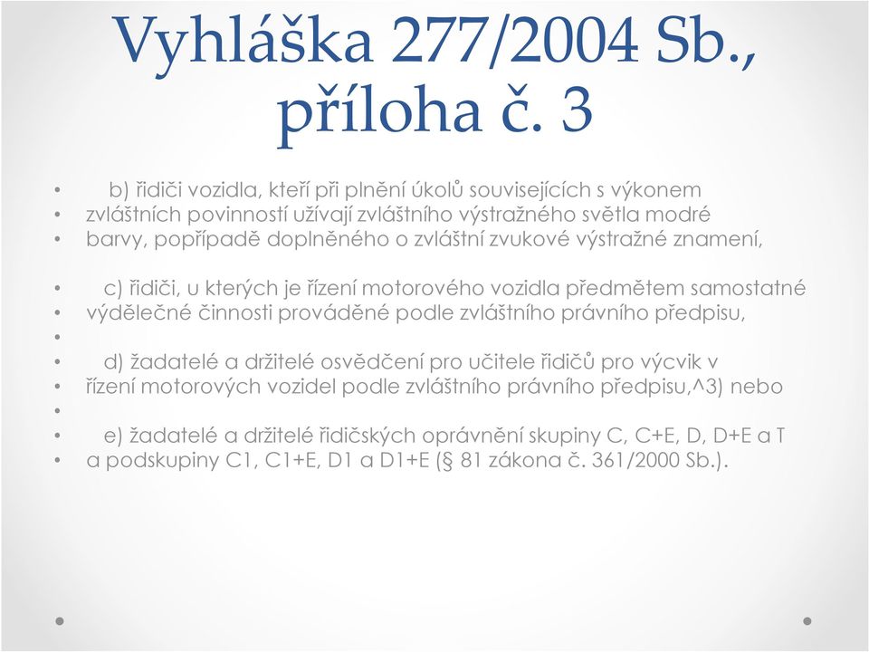 doplněného o zvláštní zvukové výstražné znamení, c) řidiči, u kterých je řízení motorového vozidla předmětem samostatné výdělečné činnosti prováděné podle
