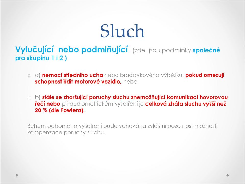 sluchu znemožňující komunikaci hovorovou řečí nebo při audiometrickém vyšetření je celková ztráta sluchu vyšší