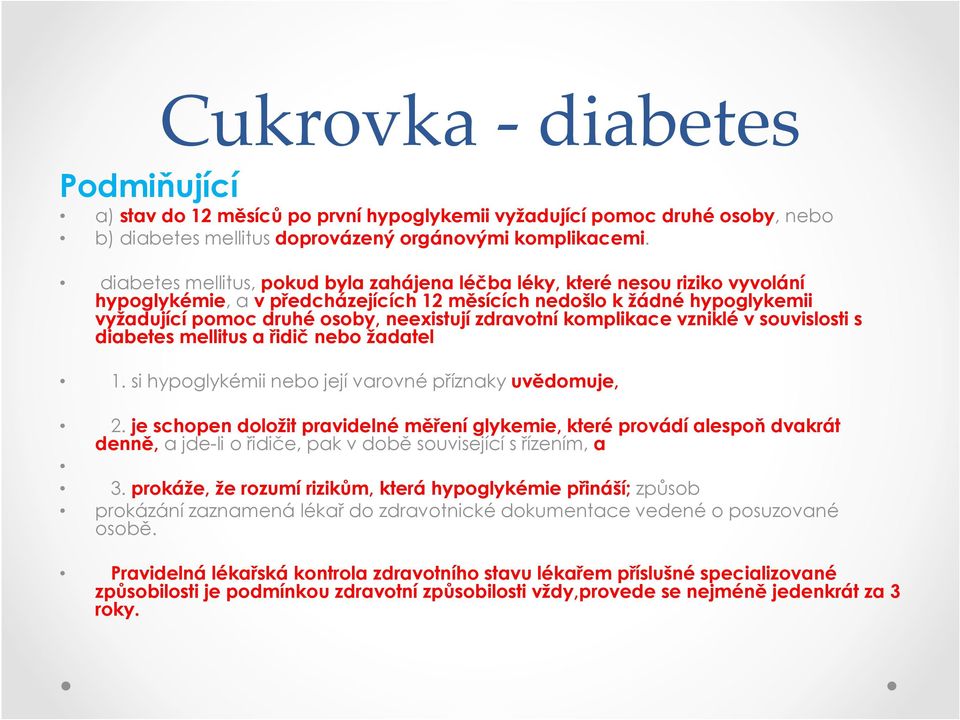 zdravotní komplikace vzniklé v souvislosti s diabetes mellitus a řidič nebo žadatel 1. si hypoglykémii nebo její varovné příznaky uvědomuje, 2.