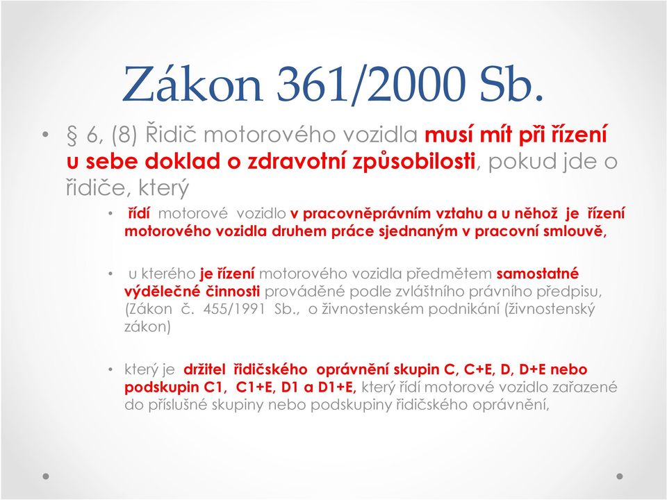 vztahu a u něhož je řízení motorového vozidla druhem práce sjednaným v pracovní smlouvě, u kterého je řízení motorového vozidla předmětem samostatné výdělečné