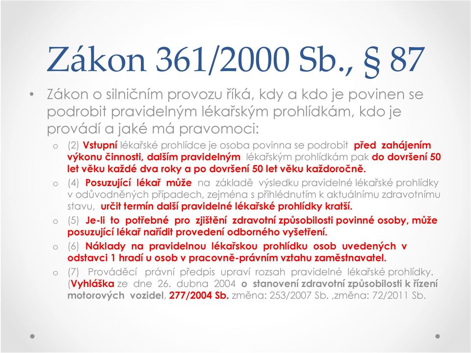 podrobit před zahájením výkonu činnosti, dalším pravidelným lékařským prohlídkám pak do dovršení 50 let věku každé dva roky a po dovršení 50 let věku každoročně.