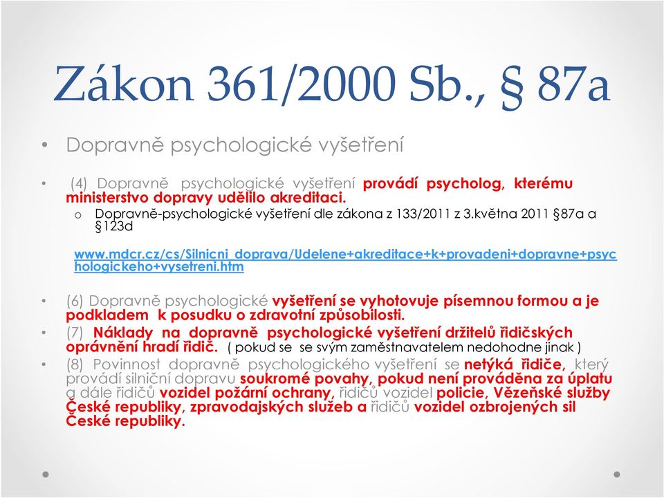 htm (6) Dopravně psychologické vyšetření se vyhotovuje písemnou formou a je podkladem k posudku o zdravotní způsobilosti.