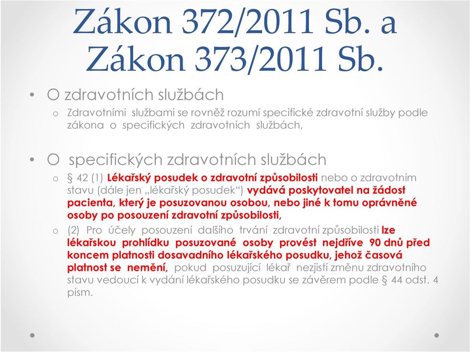 posudek o zdravotní způsobilosti nebo o zdravotním stavu (dále jen lékařský posudek ) vydává poskytovatel na žádost pacienta, který je posuzovanou osobou, nebo jiné k tomu oprávněné osoby po