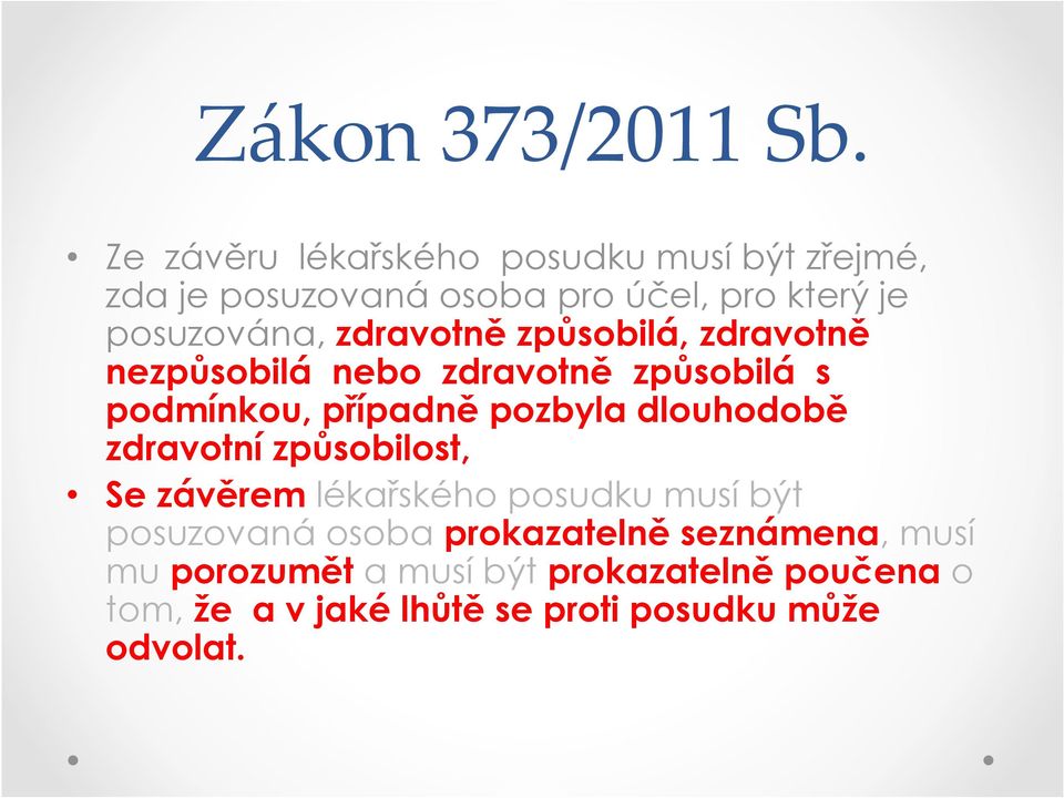 zdravotně způsobilá, zdravotně nezpůsobilá nebo zdravotně způsobilá s podmínkou, případně pozbyla dlouhodobě