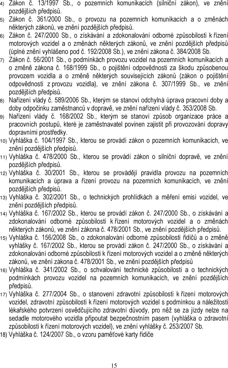 , o získávání a zdokonalování odborné způsobilosti k řízení motorových vozidel a o změnách některých zákonů, ve znění pozdějších předpisů (úplné znění vyhlášeno pod č. 192/2008 Sb.