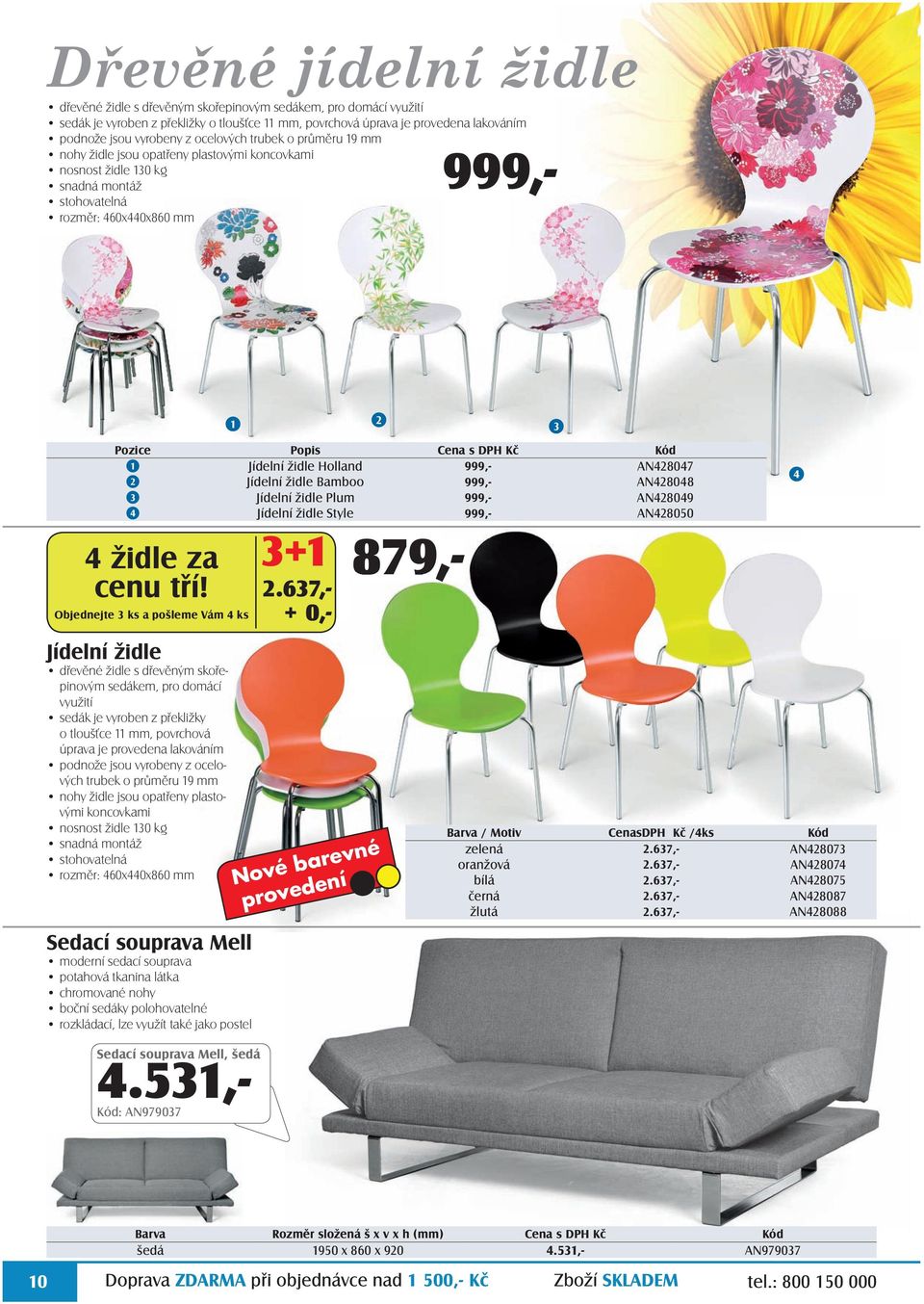 židle Holland 999,- AN428047 2 Jídelní židle Bamboo 999,- AN428048 3 Jídelní židle Plum 999,- AN428049 4 Jídelní židle Style 999,- AN428050 4 židle za cenu tří!