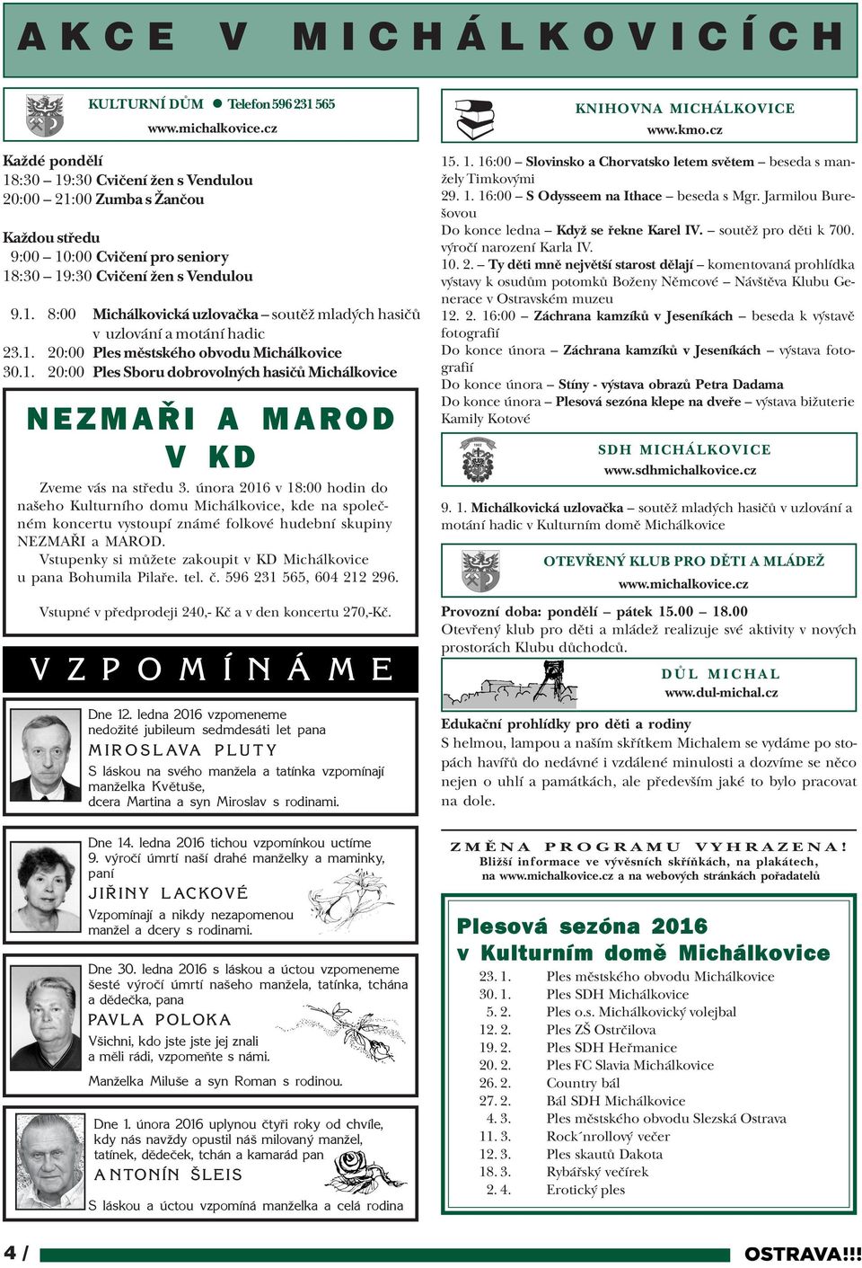 1. 20:00 Ples mìstského obvodu Michálkovice 30.1. 20:00 Ples Sboru dobrovolných hasièù Michálkovice NEZMAØI A MAROD V KD Zveme vás na støedu 3.