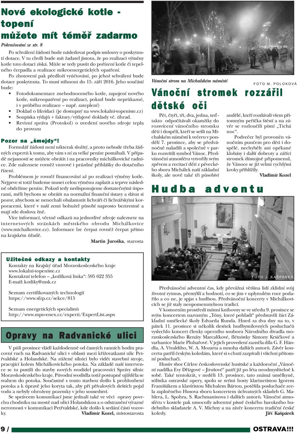 Po zhotovení pak pøedloží vyúètování, po jehož schválení bude dotace poskytnuta. To musí stihnout do 15. záøí 2016.
