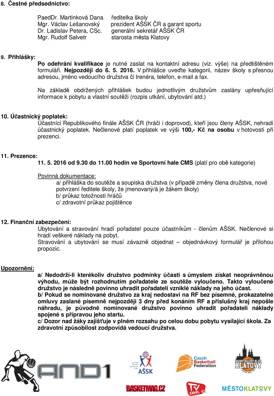 V přihlášce uveďte kategorii, název školy s přesnou adresou, jméno vedoucího družstva či trenéra, telefon, e-mail a fax.