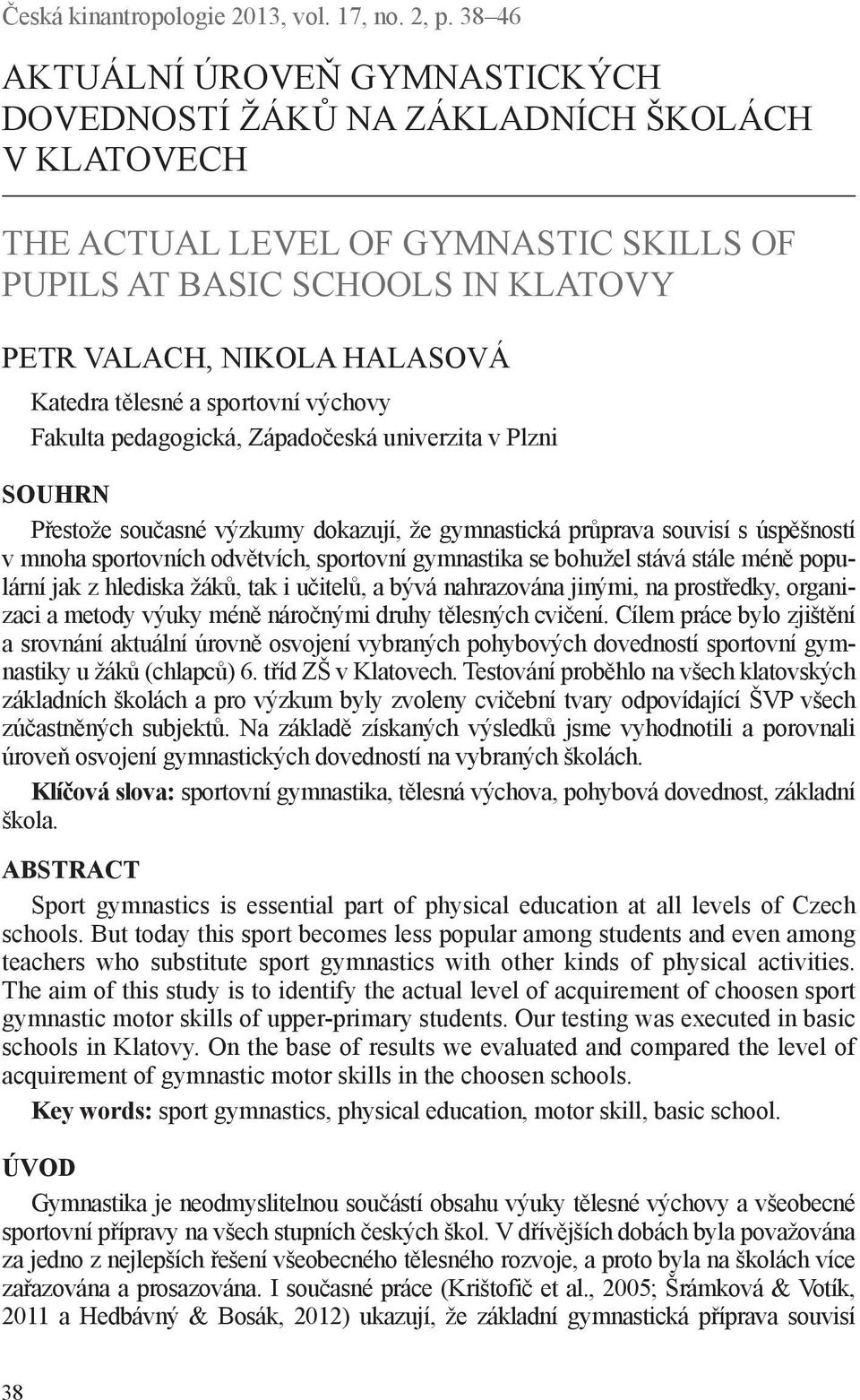 tělesné a sportovní výchovy Fakulta pedagogická, Západočeská univerzita v Plzni SOUHRN Přestože současné výzkumy dokazují, že gymnastická průprava souvisí s úspěšností v mnoha sportovních odvětvích,