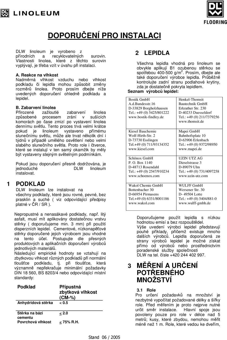 Zabarvení linolea P irozené zažloutlé zabarvení linolea zp sobené procesem zrání v sušících komorách po ase zmizí po vystavení linolea dennímu sv tlu.