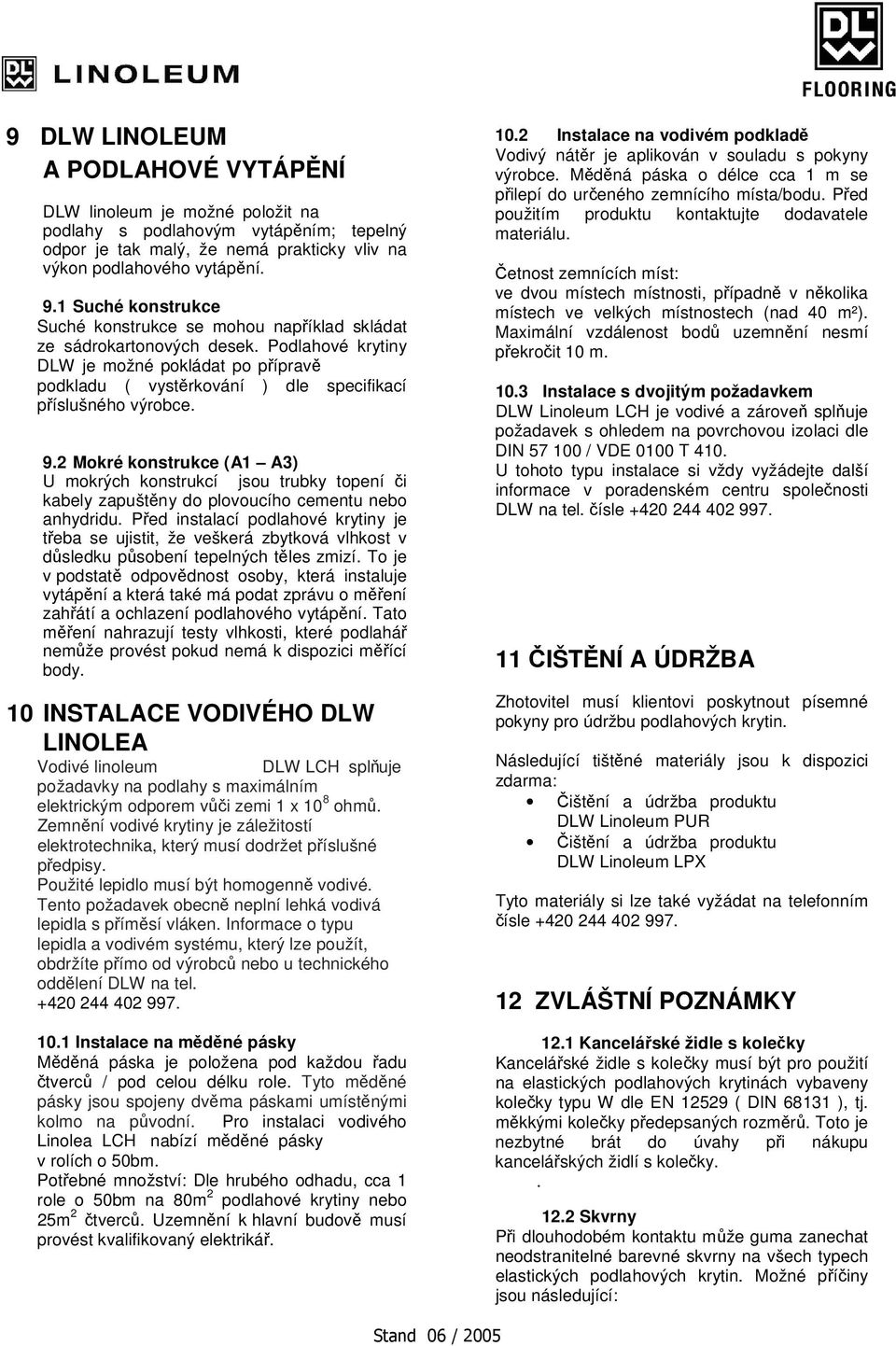 Podlahové krytiny DLW je možné pokládat po p íprav podkladu ( vyst rkování ) dle specifikací p íslušného výrobce. 9.