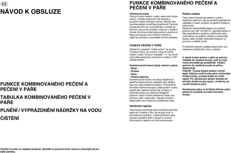 Pára má schopnost šířit se rovnoměrněji a rychleji do pokrmů než proud horkého vzduchu v tradiční troubě, čímž se snižují doby pečení a pokrmy si lépe uchovávají svou nutriční hodnotu a zajišt ují