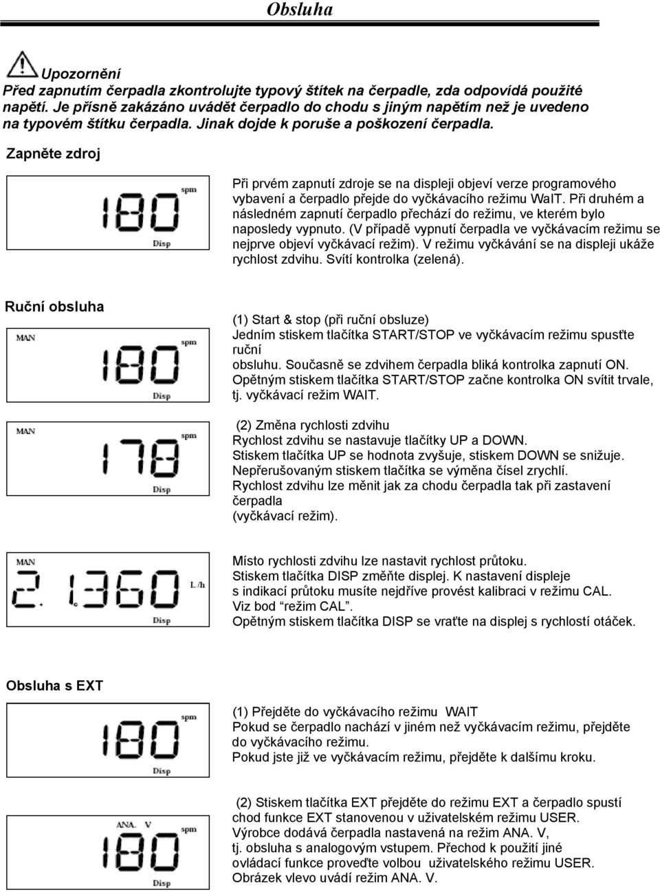 Zapněte zdroj Při prvém zapnutí zdroje se na displeji objeví verze programového vybavení a čerpadlo přejde do vyčkávacího režimu WaIT.