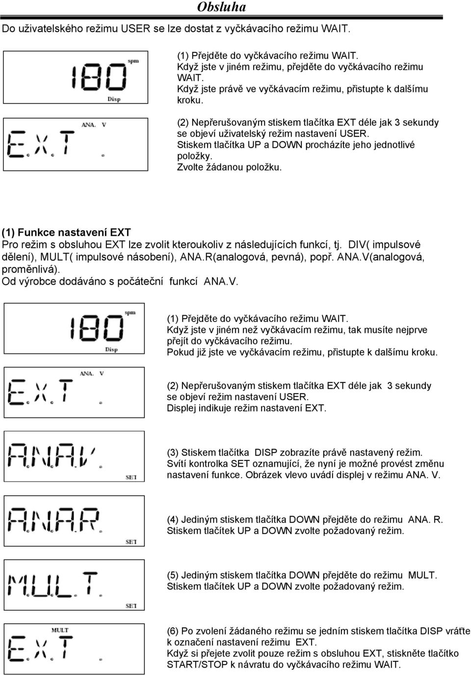 Stiskem tlačítka UP a DOWN procházíte jeho jednotlivé položky. Zvolte žádanou položku. (1) Funkce nastavení EXT Pro režim s obsluhou EXT lze zvolit kteroukoliv z následujících funkcí, tj.