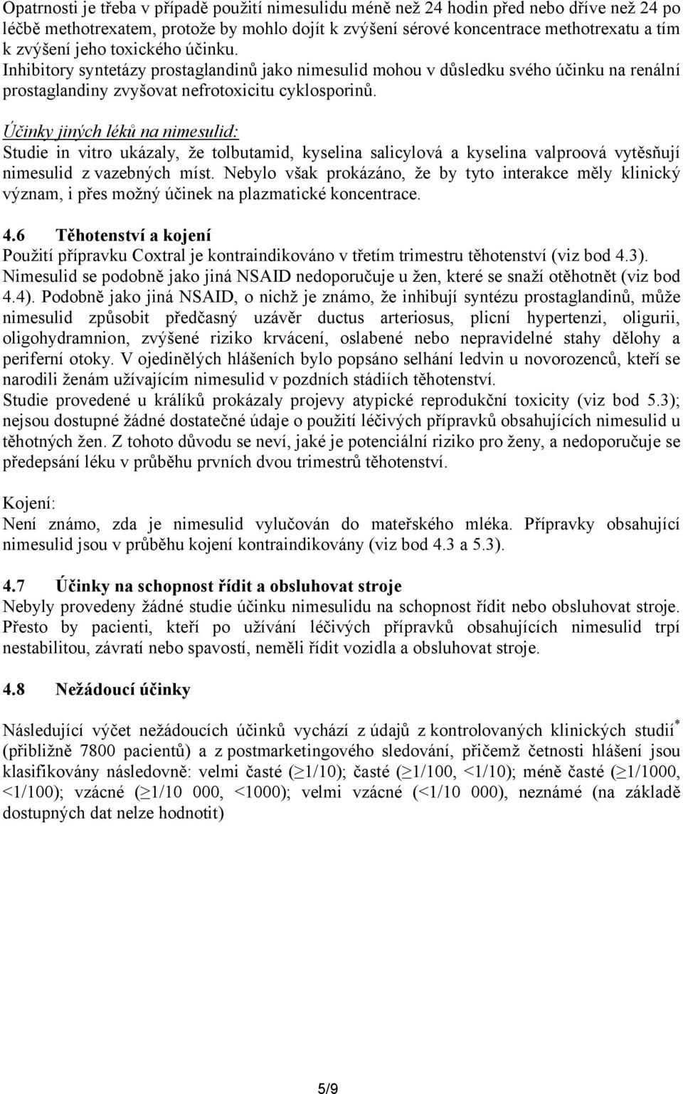 Účinky jiných léků na nimesulid: Studie in vitro ukázaly, že tolbutamid, kyselina salicylová a kyselina valproová vytěsňují nimesulid z vazebných míst.