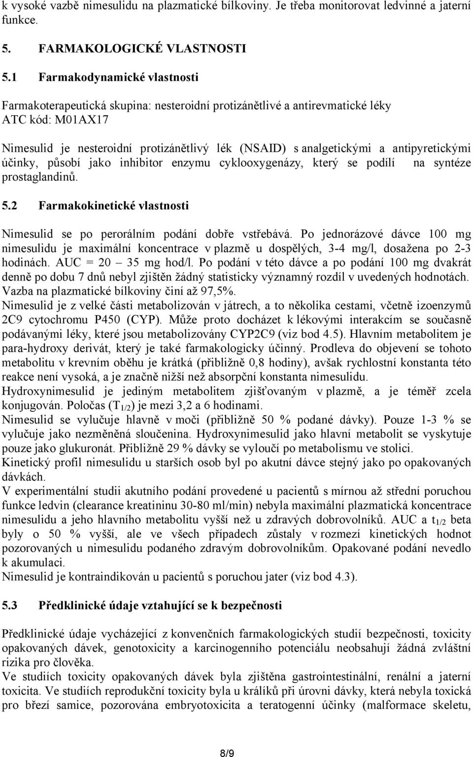 antipyretickými účinky, působí jako inhibitor enzymu cyklooxygenázy, který se podílí na syntéze prostaglandinů. 5.2 Farmakokinetické vlastnosti Nimesulid se po perorálním podání dobře vstřebává.