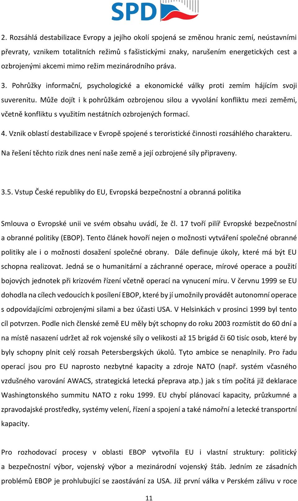 Může dojít i k pohrůžkám ozbrojenou silou a vyvolání konfliktu mezi zeměmi, včetně konfliktu s využitím nestátních ozbrojených formací. 4.