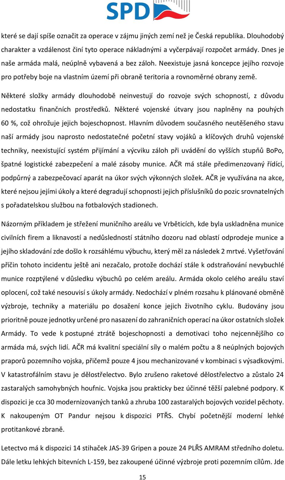 Některé složky armády dlouhodobě neinvestují do rozvoje svých schopností, z důvodu nedostatku finančních prostředků.