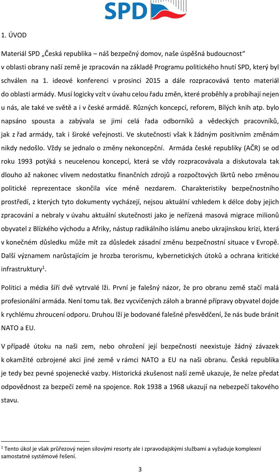 Musí logicky vzít v úvahu celou řadu změn, které proběhly a probíhají nejen u nás, ale také ve světě a i v české armádě. Různých koncepcí, reforem, Bílých knih atp.