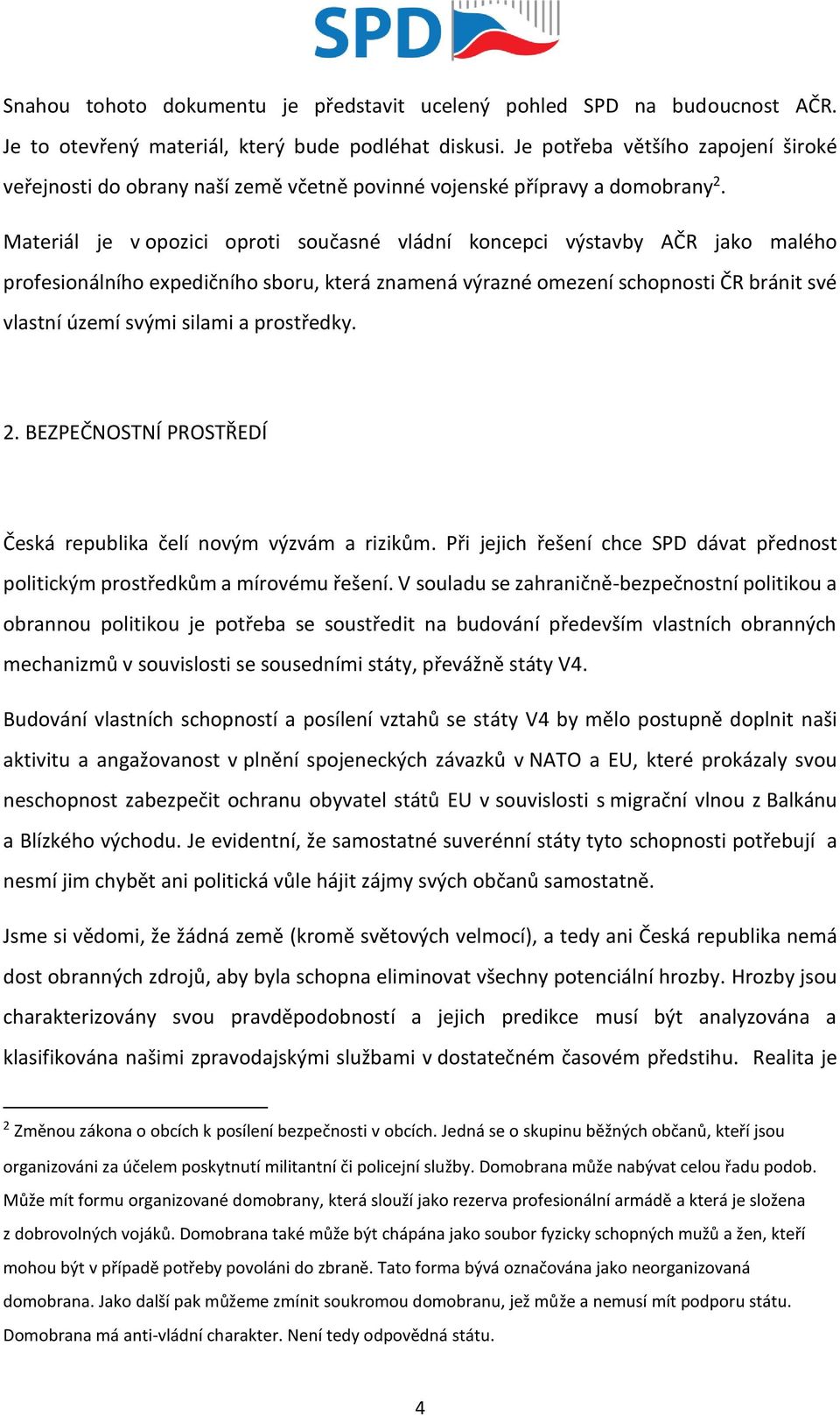 Materiál je v opozici oproti současné vládní koncepci výstavby AČR jako malého profesionálního expedičního sboru, která znamená výrazné omezení schopnosti ČR bránit své vlastní území svými silami a