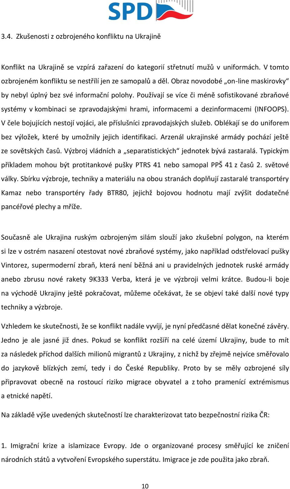 Používají se více či méně sofistikované zbraňové systémy v kombinaci se zpravodajskými hrami, informacemi a dezinformacemi (INFOOPS).