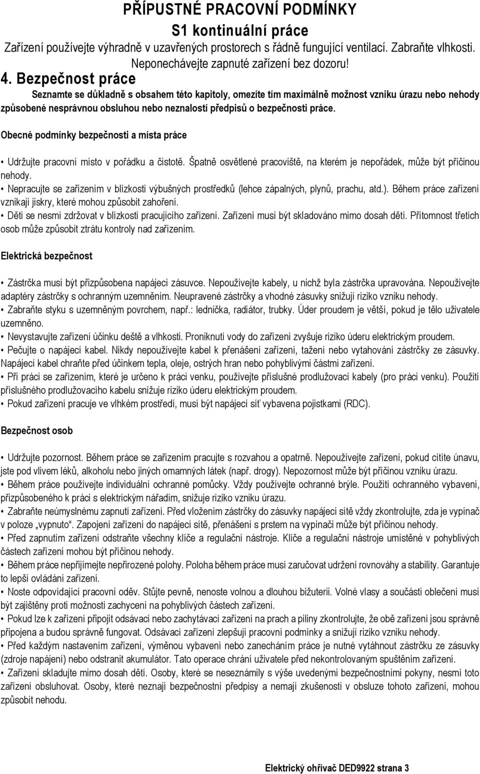 Obecné podmínky bezpečnosti a místa práce Udržujte pracovní místo v pořádku a čistotě. Špatně osvětlené pracoviště, na kterém je nepořádek, může být příčinou nehody.
