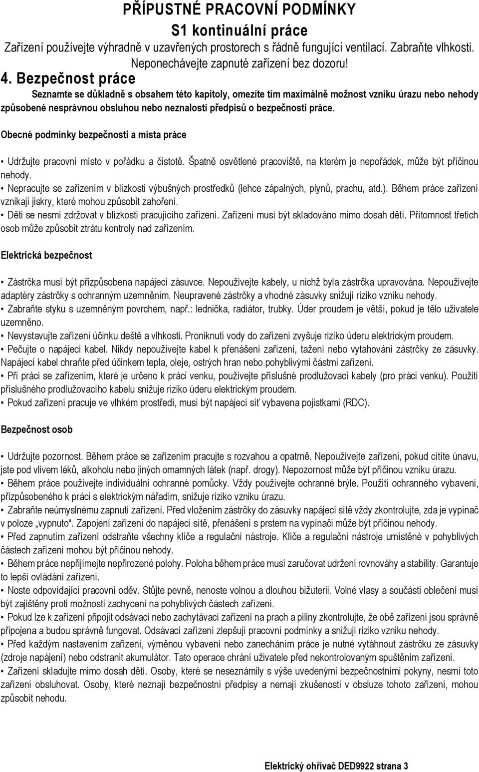 Obecné podmínky bezpečnosti a místa práce Udržujte pracovní místo v pořádku a čistotě. Špatně osvětlené pracoviště, na kterém je nepořádek, může být příčinou nehody.